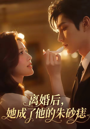 离婚后，她成了他的朱砂痣（17集）每日短剧分享