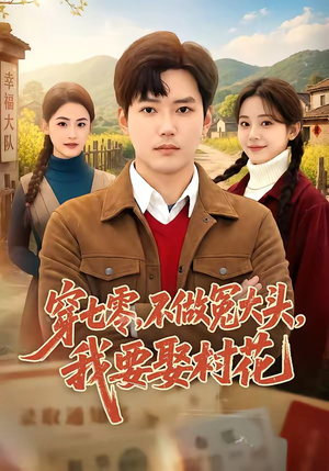 穿七零，不做冤大头，我要娶村花（81集）剧情简介