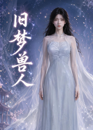 旧梦兽人(37集) 旧梦兽人(37集)女主角是谁