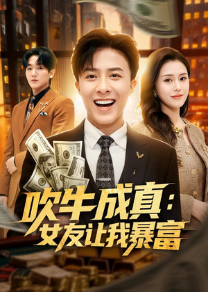 吹牛成真：女友让我暴富（80集）热播短剧抢先看