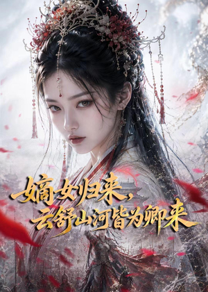嫡女归来，云舒山河皆为卿来（61集）常回家看看短剧