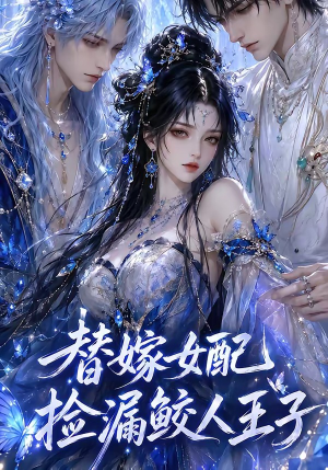 替嫁女配捡漏鲛人王子（60集）追风的女孩短剧