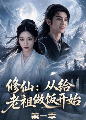 修仙:从给老祖做饭开始第一季(56集) 修仙:从给老祖做饭开始第一季(56集)1-102集