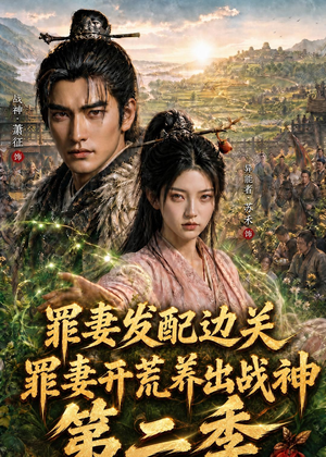 罪妻发配边关，罪妻开荒养出战神第二季（130集）免费看全集