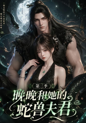 晚晚和她的蛇兽夫君第三季(60集) 晚晚和她的蛇兽夫君第三季(60集)短剧太上头了