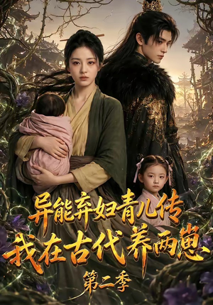 异能弃妇青儿传，我在古代养两崽第二季（102集）百万短剧抢先看