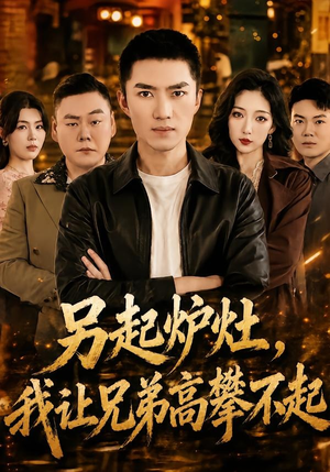 另起炉灶,我让兄弟高攀不起(73集) 另起炉灶,我让兄弟高攀不起(73集)全集完整版