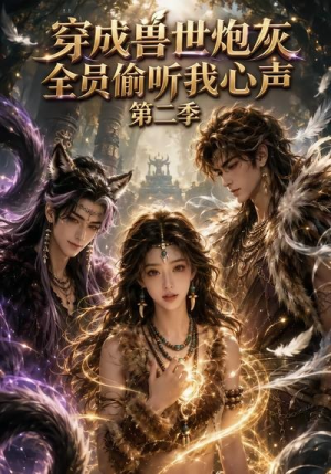 穿成兽世炮灰，全员偷听我心声（第二季）（72集）短剧免费看全集