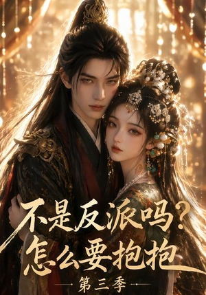 不是反派吗?怎么要抱抱第三季(53集) 不是反派吗?怎么要抱抱第三季(53集)民国短剧推荐