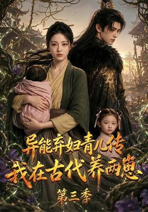 异能弃妇青儿传，我在古代养俩崽第三季（121集）热播短剧抢先看