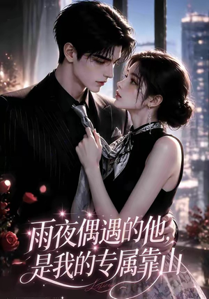 雨夜偶遇的他，是我的专属靠山（20集）免费观看完整版